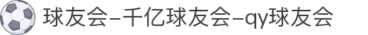 球友会-千亿球友会-qy球友会